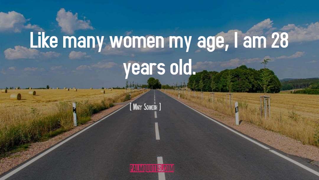 Mary Schmich Quotes: Like many women my age,