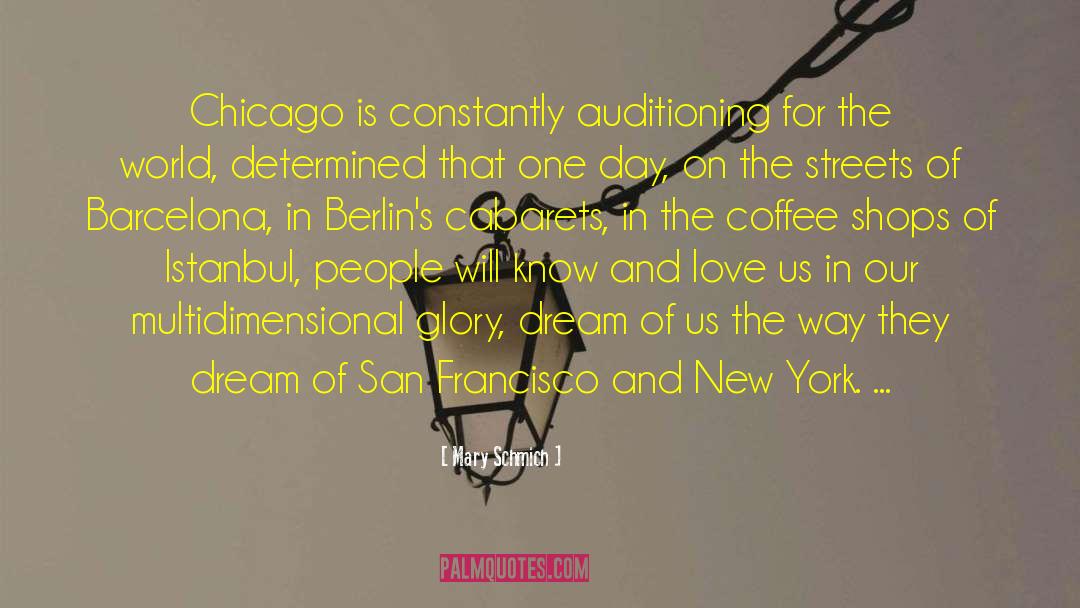 Mary Schmich Quotes: Chicago is constantly auditioning for