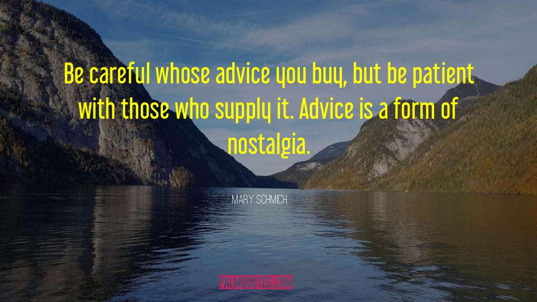 Mary Schmich Quotes: Be careful whose advice you