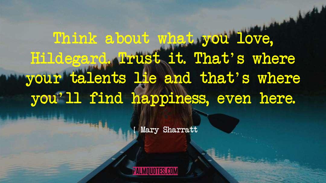 Mary Sharratt Quotes: Think about what you love,