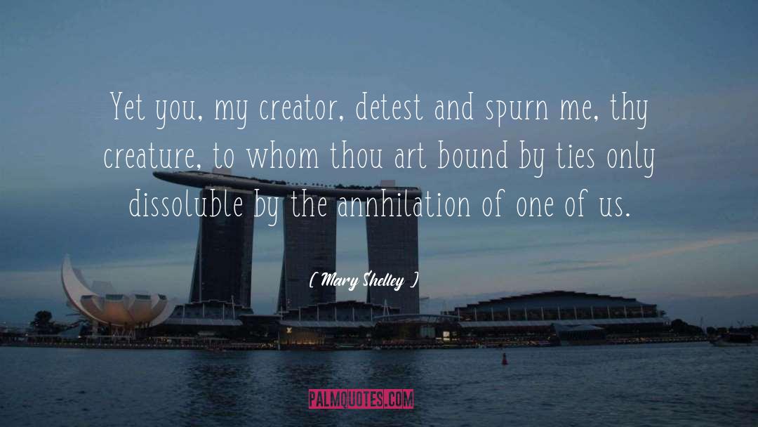 Mary Shelley Quotes: Yet you, my creator, detest