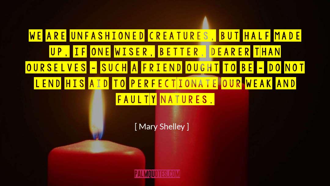 Mary Shelley Quotes: We are unfashioned creatures, but
