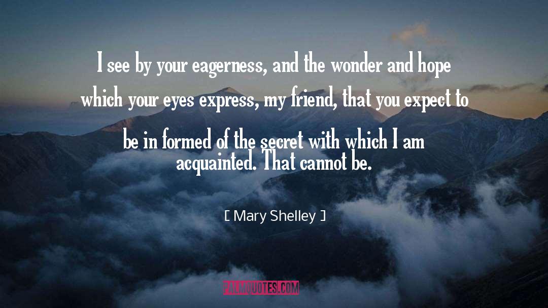 Mary Shelley Quotes: I see by your eagerness,