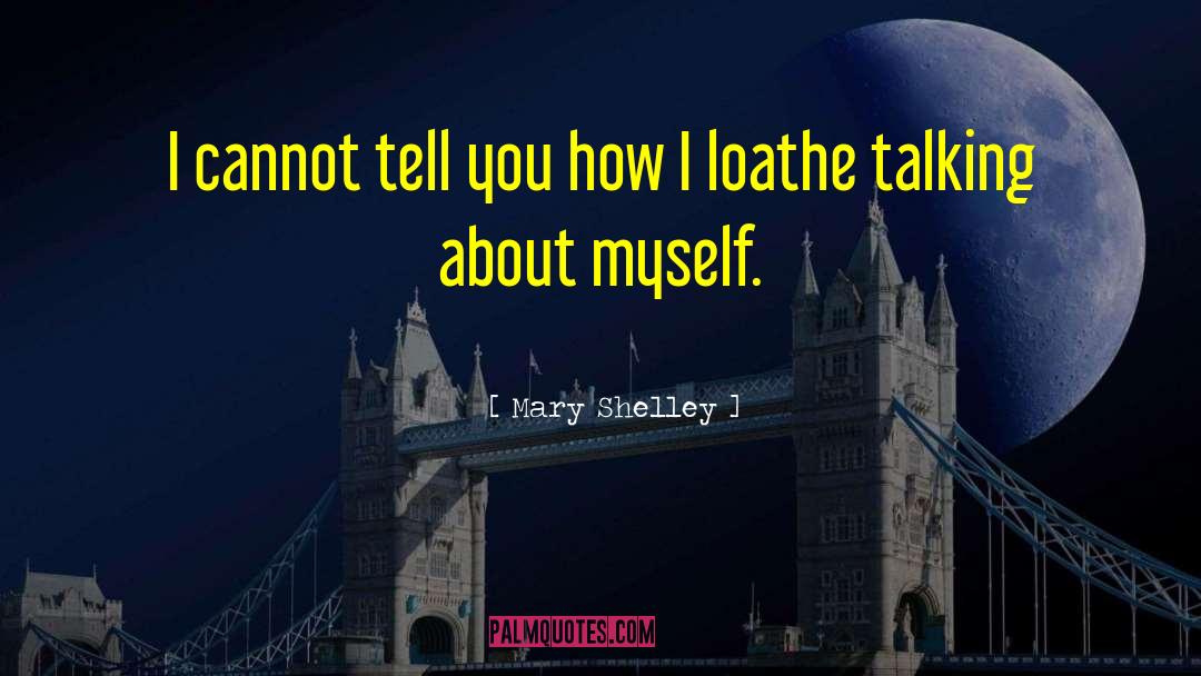 Mary Shelley Quotes: I cannot tell you how