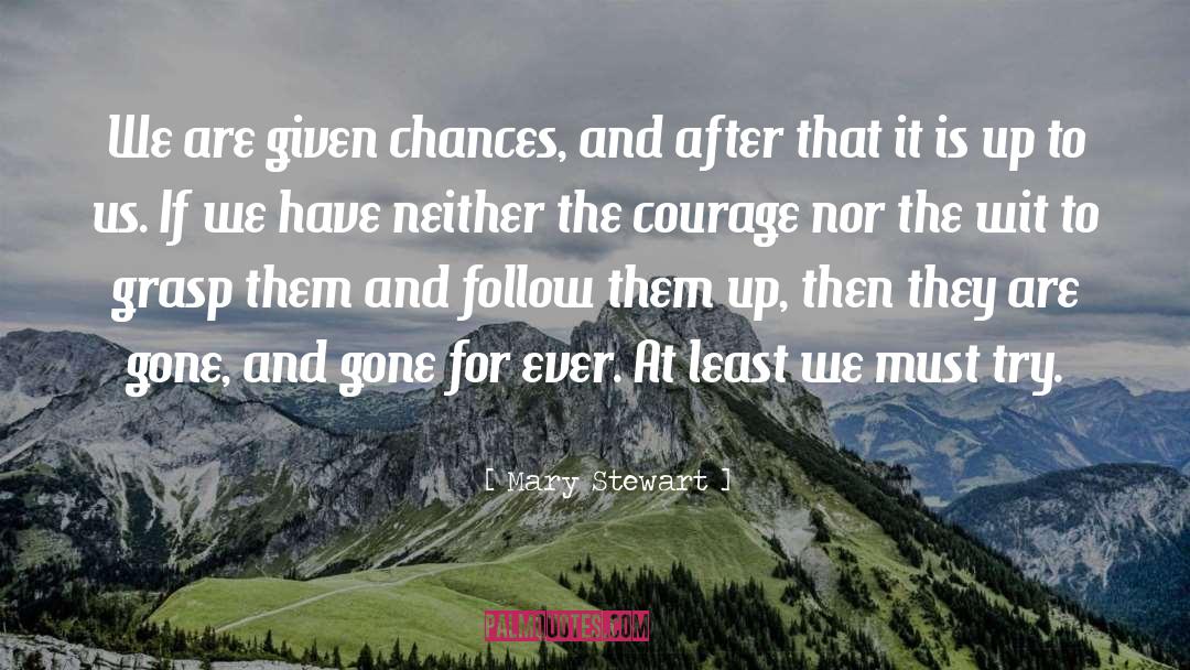 Mary  Stewart Quotes: We are given chances, and