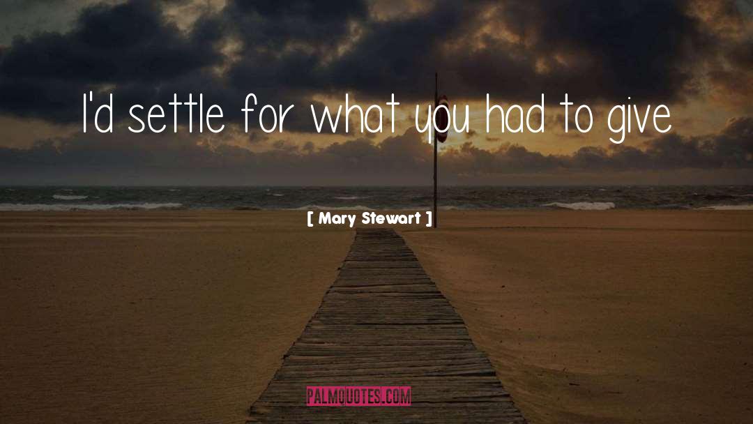 Mary  Stewart Quotes: I'd settle for what you