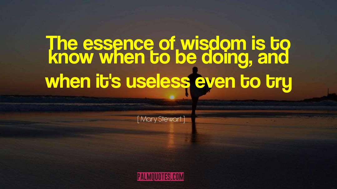 Mary  Stewart Quotes: The essence of wisdom is