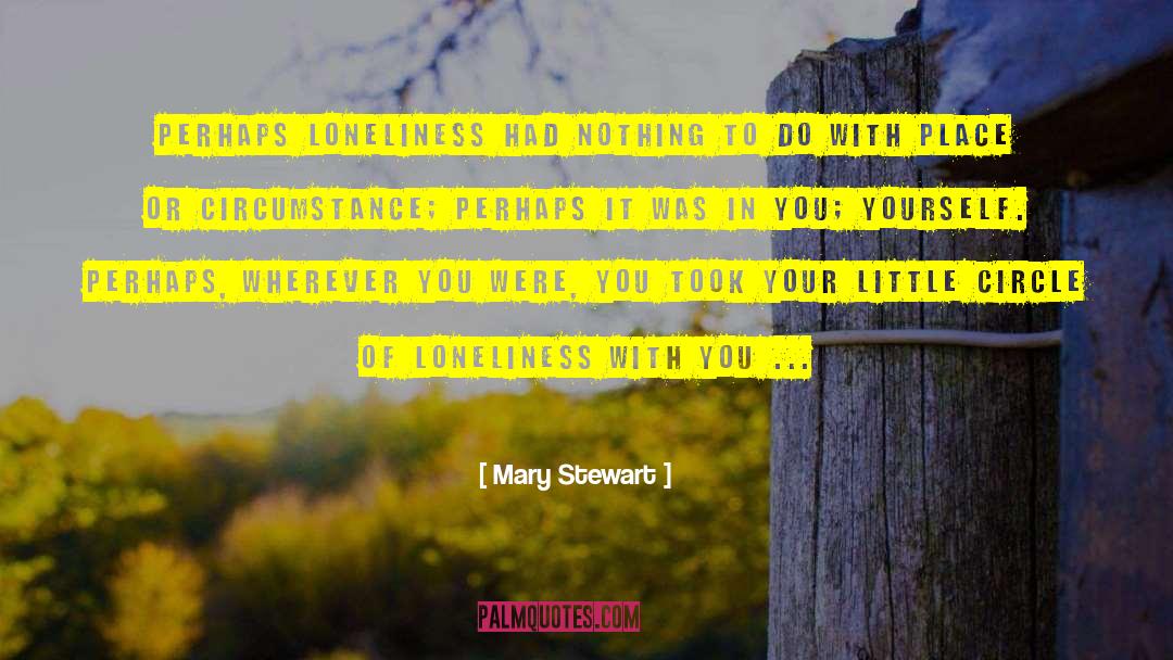 Mary  Stewart Quotes: Perhaps loneliness had nothing to