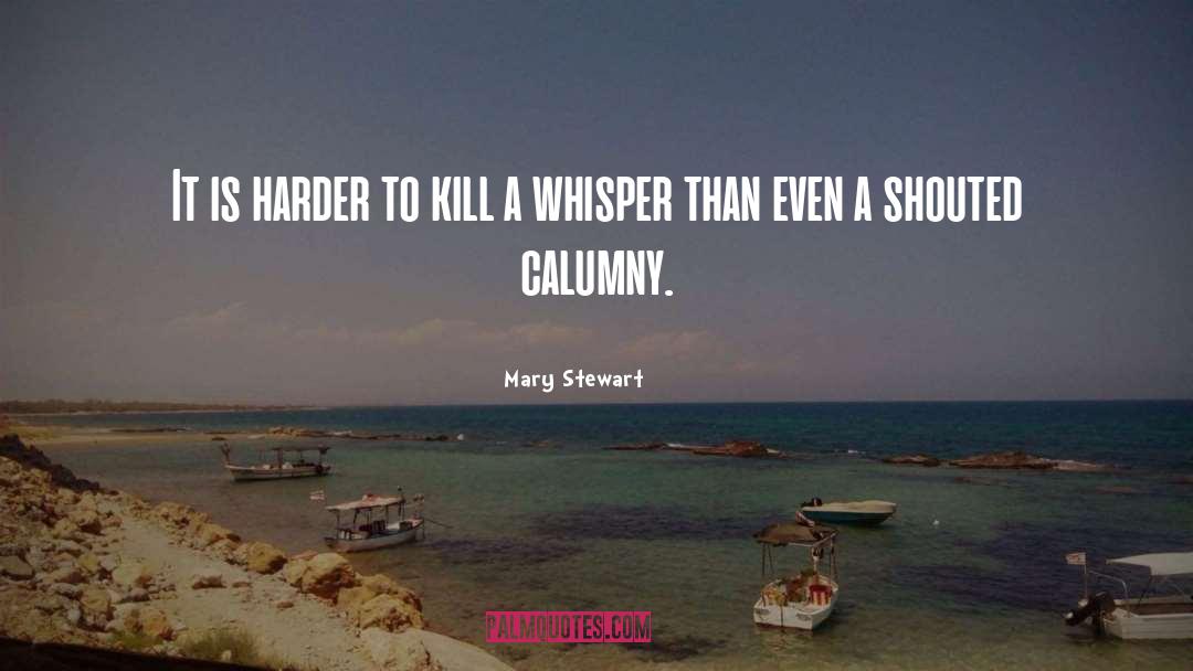 Mary  Stewart Quotes: It is harder to kill