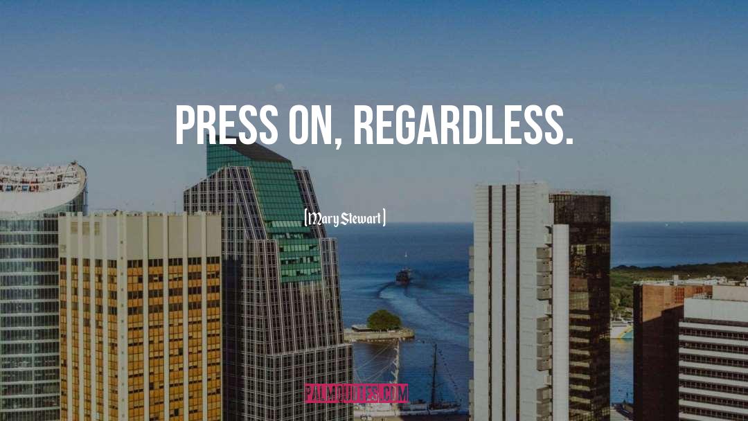 Mary  Stewart Quotes: Press on, regardless.