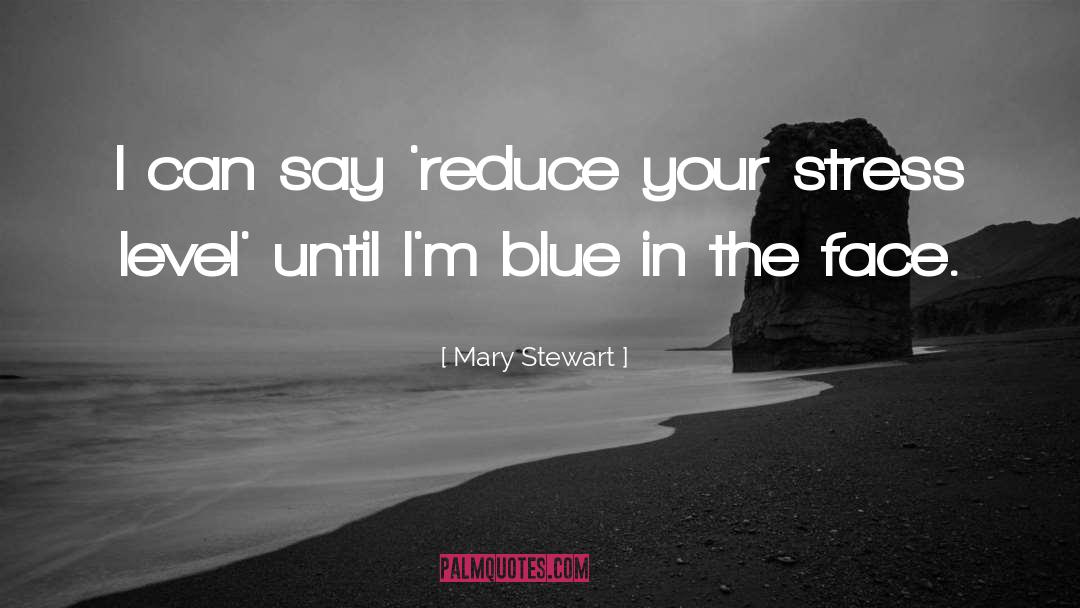 Mary  Stewart Quotes: I can say 'reduce your