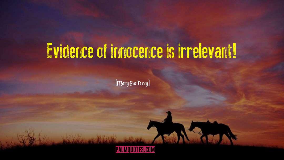 Mary Sue Terry Quotes: Evidence of innocence is irrelevant!