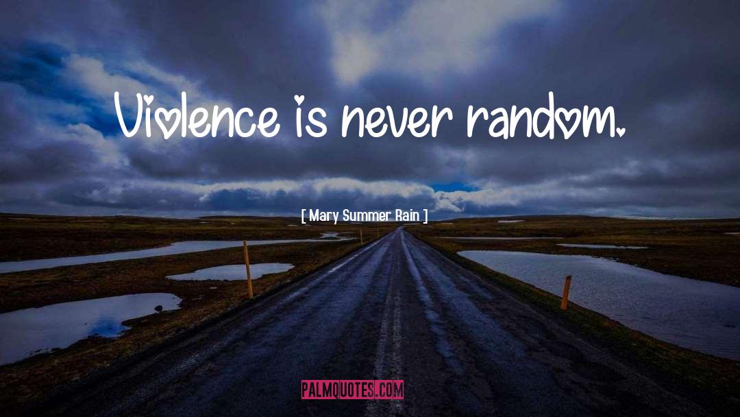 Mary Summer Rain Quotes: Violence is never random.