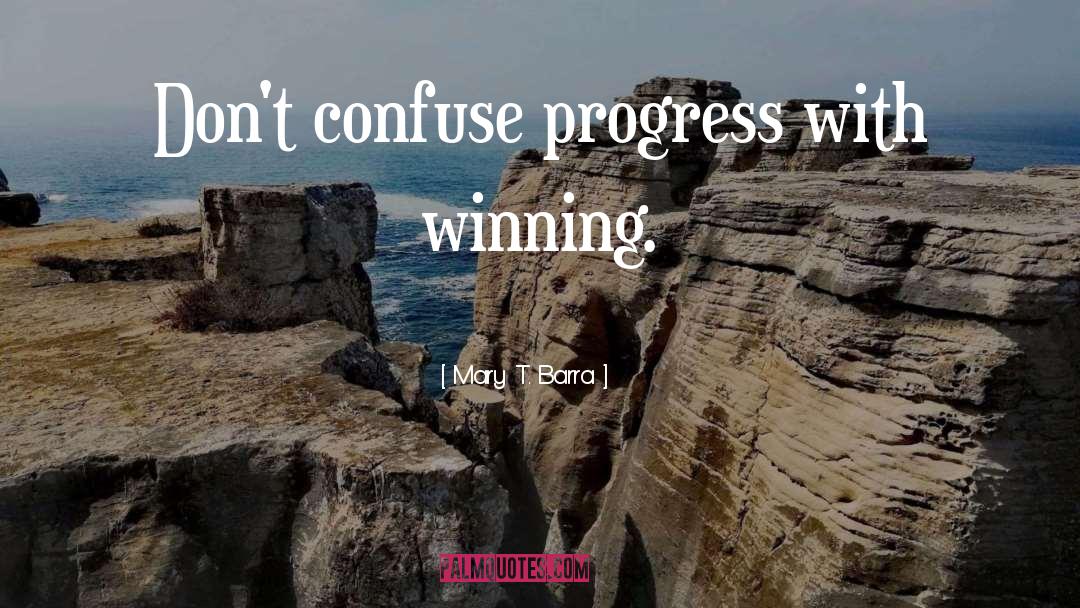 Mary T. Barra Quotes: Don't confuse progress with winning.