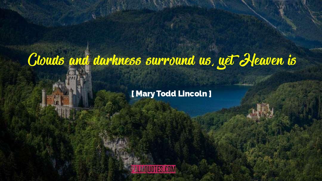 Mary Todd Lincoln Quotes: Clouds and darkness surround us,
