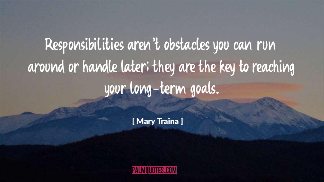 Mary Traina Quotes: Responsibilities aren't obstacles you can