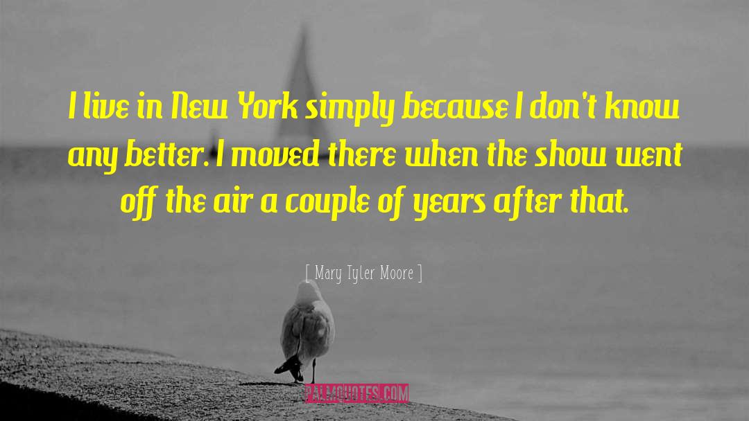 Mary Tyler Moore Quotes: I live in New York
