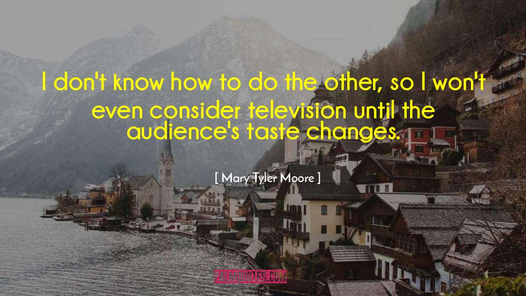 Mary Tyler Moore Quotes: I don't know how to