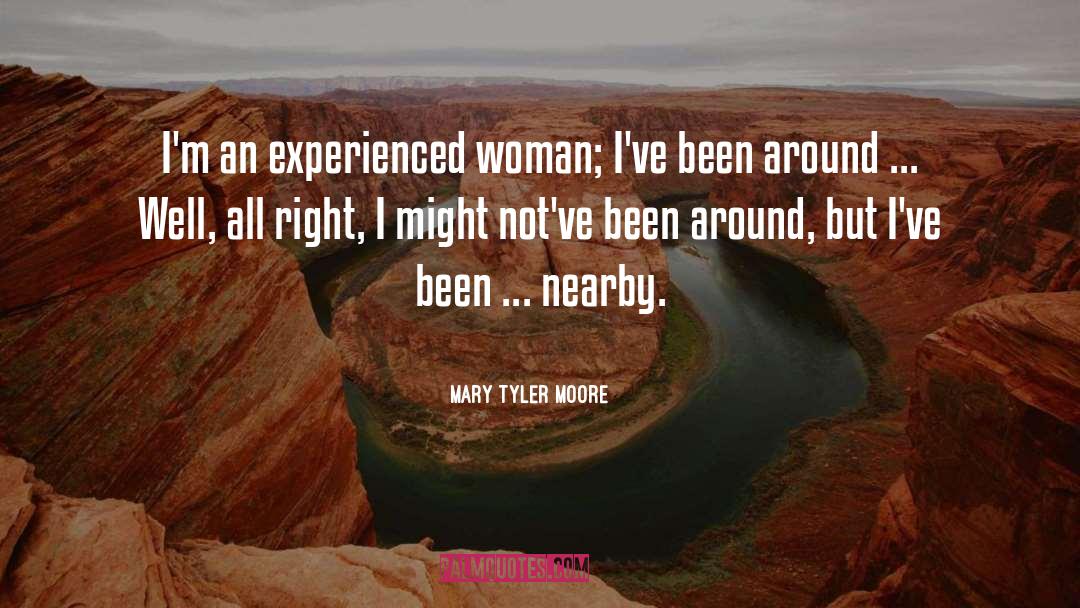 Mary Tyler Moore Quotes: I'm an experienced woman; I've