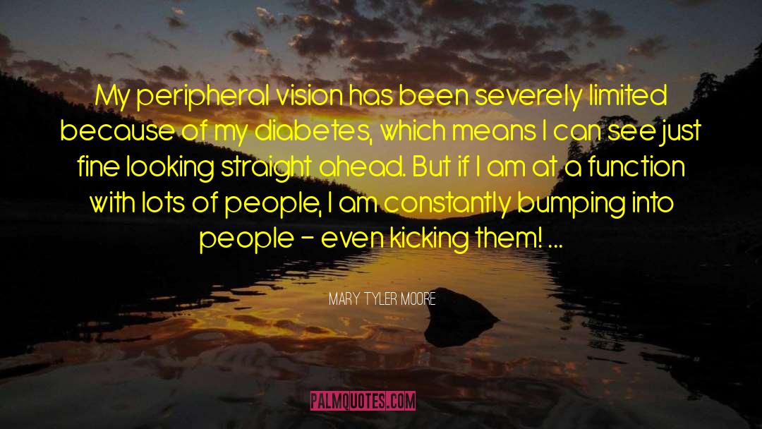 Mary Tyler Moore Quotes: My peripheral vision has been