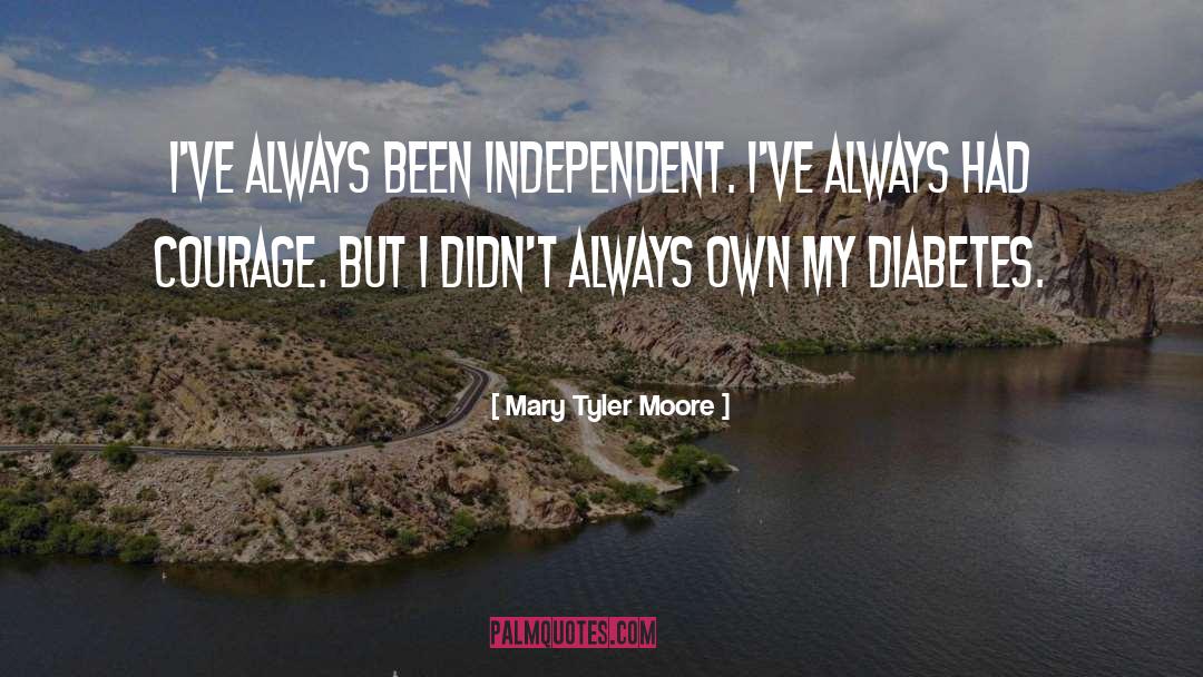 Mary Tyler Moore Quotes: I've always been independent. I've