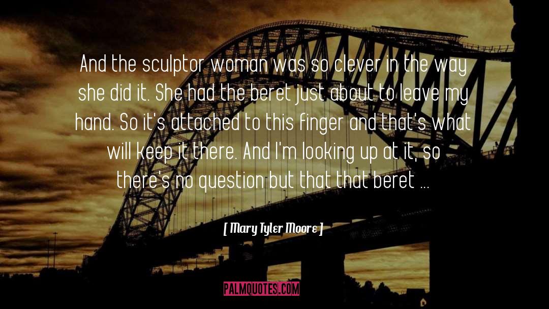 Mary Tyler Moore Quotes: And the sculptor woman was