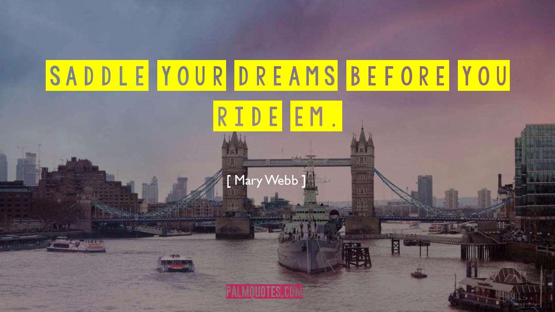 Mary Webb Quotes: Saddle your dreams before you