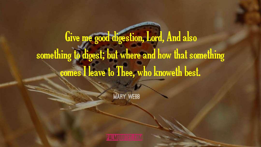 Mary Webb Quotes: Give me good digestion, Lord,