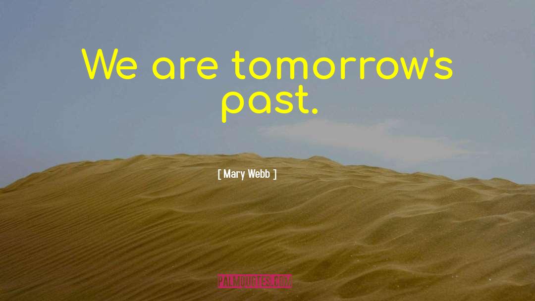 Mary Webb Quotes: We are tomorrow's past.