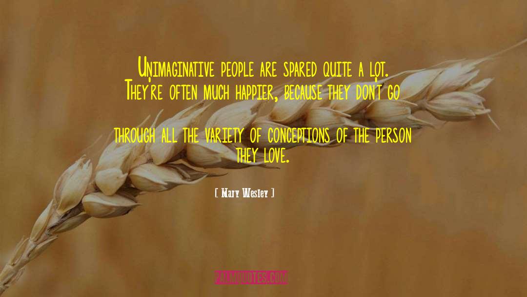 Mary Wesley Quotes: Unimaginative people are spared quite