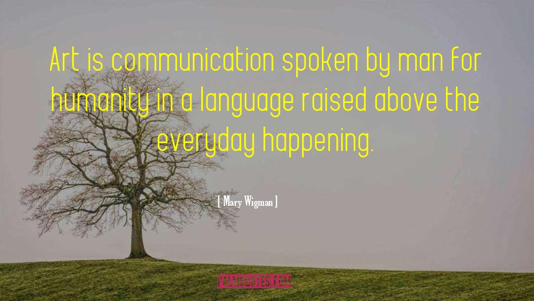 Mary Wigman Quotes: Art is communication spoken by