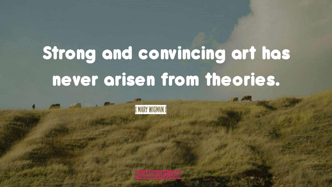 Mary Wigman Quotes: Strong and convincing art has