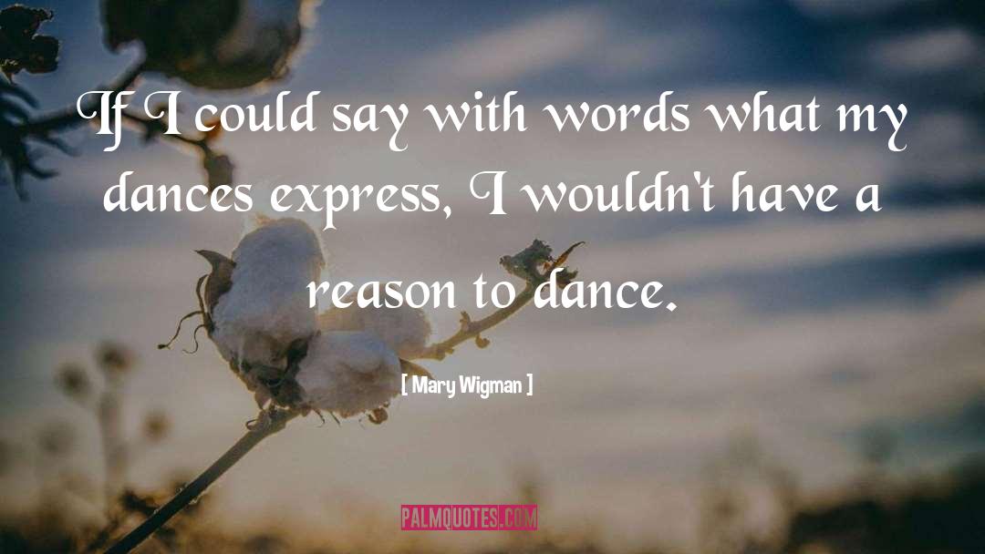 Mary Wigman Quotes: If I could say with