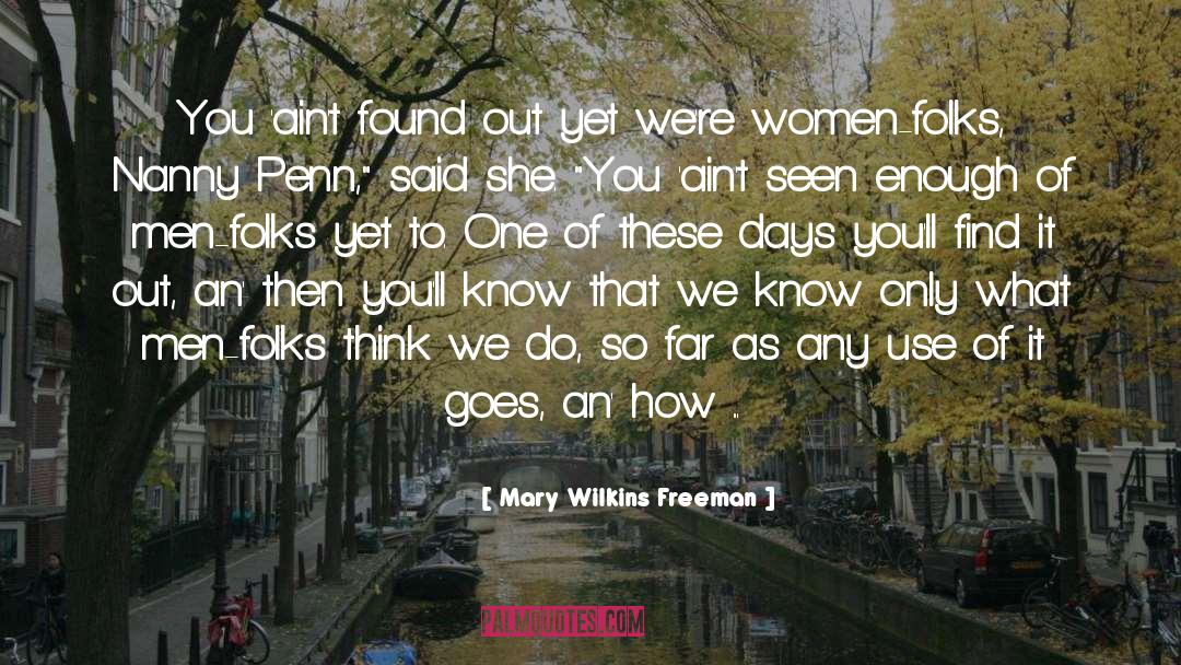 Mary Wilkins Freeman Quotes: You 'ain't found out yet