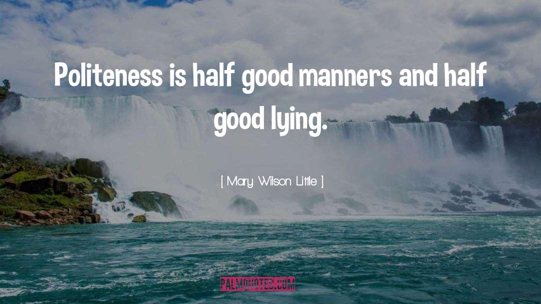 Mary Wilson Little Quotes: Politeness is half good manners