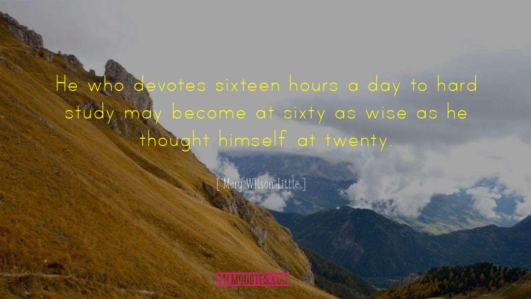 Mary Wilson Little Quotes: He who devotes sixteen hours