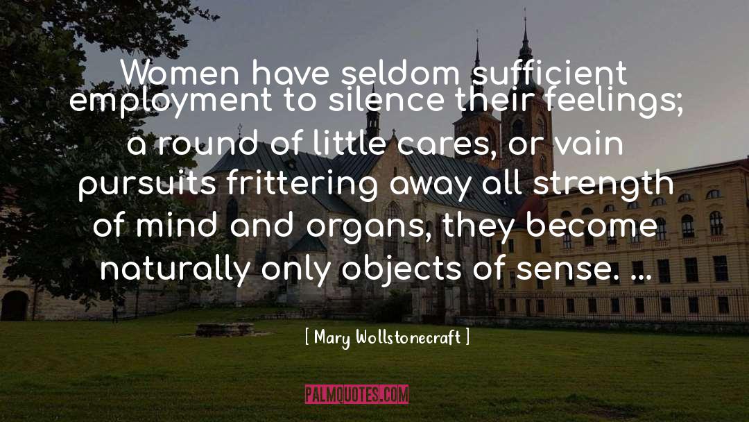 Mary Wollstonecraft Quotes: Women have seldom sufficient employment