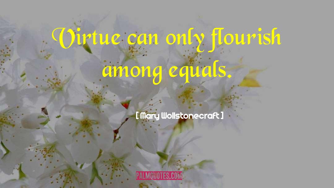 Mary Wollstonecraft Quotes: Virtue can only flourish among