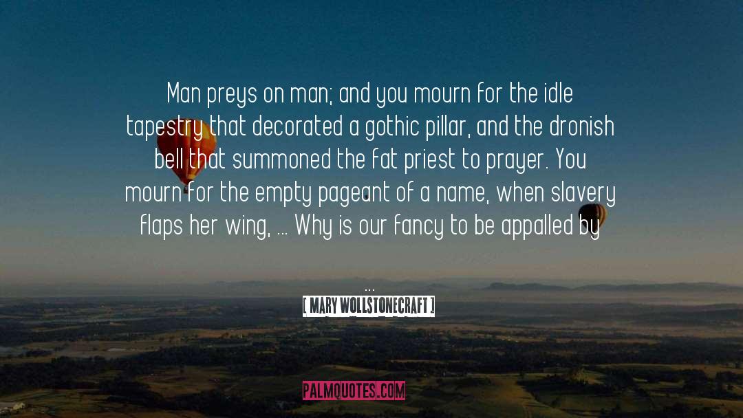 Mary Wollstonecraft Quotes: Man preys on man; and