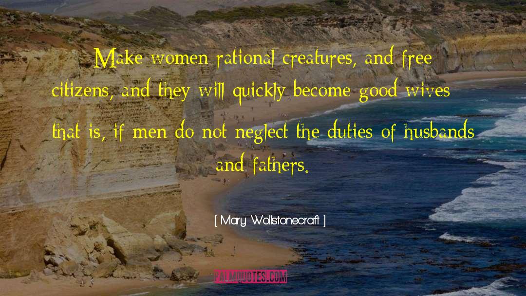 Mary Wollstonecraft Quotes: Make women rational creatures, and