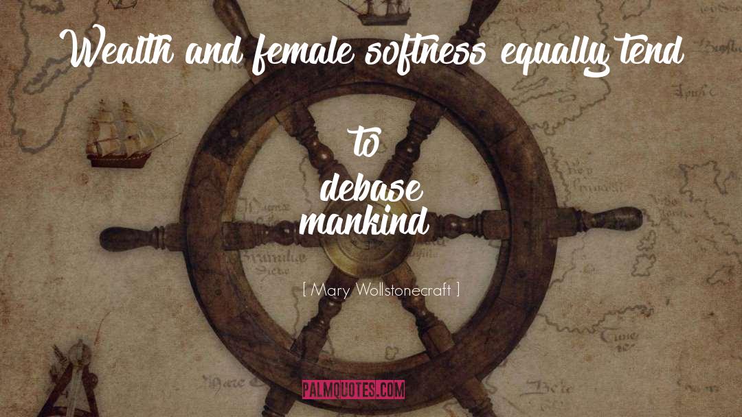 Mary Wollstonecraft Quotes: Wealth and female softness equally