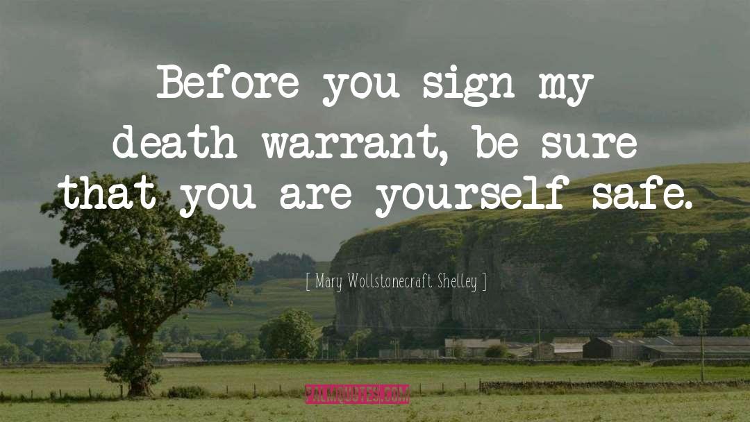 Mary Wollstonecraft Shelley Quotes: Before you sign my death-warrant,