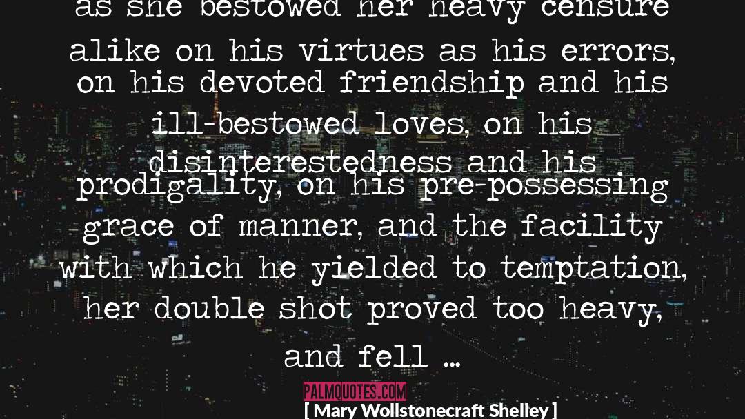 Mary Wollstonecraft Shelley Quotes: as she bestowed her heavy