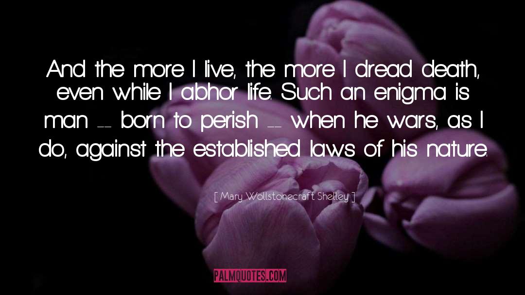 Mary Wollstonecraft Shelley Quotes: And the more I live,