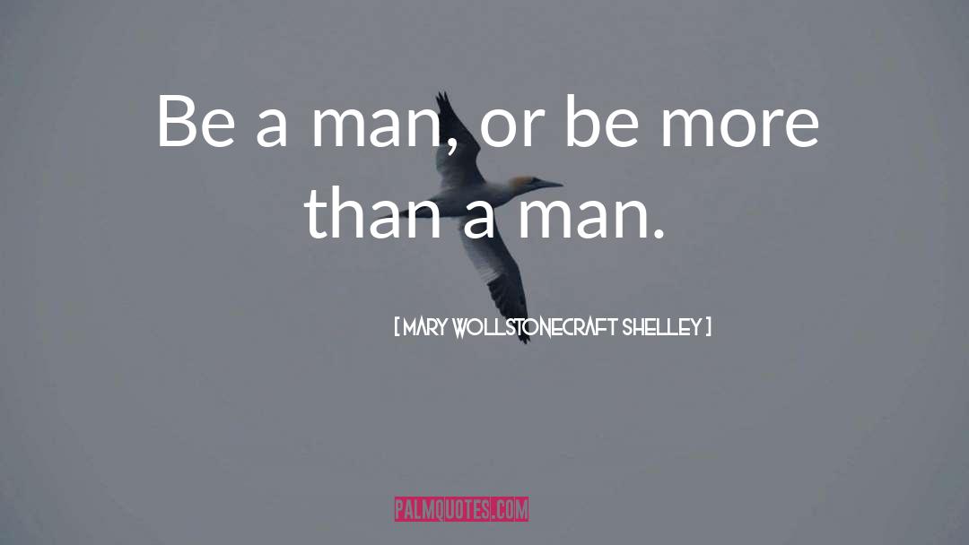 Mary Wollstonecraft Shelley Quotes: Be a man, or be