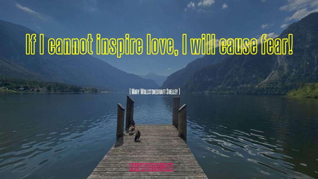 Mary Wollstonecraft Shelley Quotes: If I cannot inspire love,