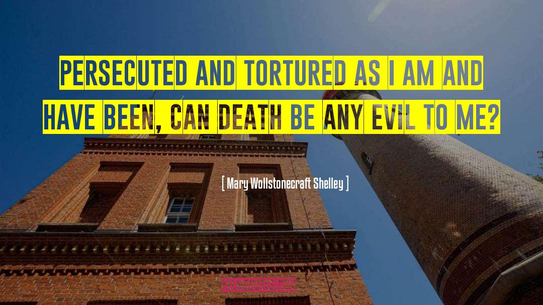 Mary Wollstonecraft Shelley Quotes: Persecuted and tortured as I