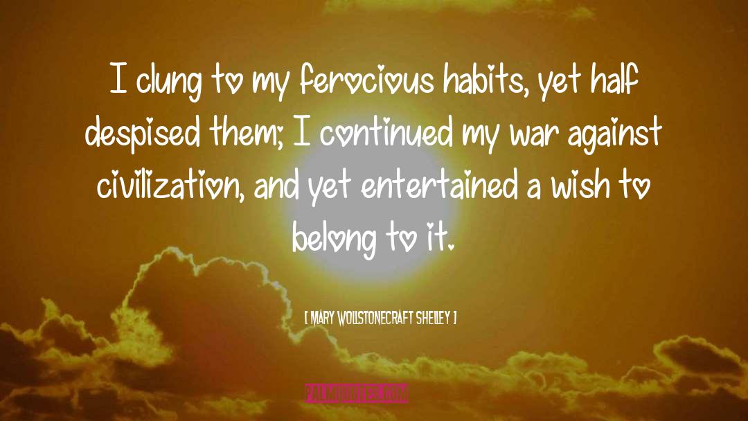 Mary Wollstonecraft Shelley Quotes: I clung to my ferocious