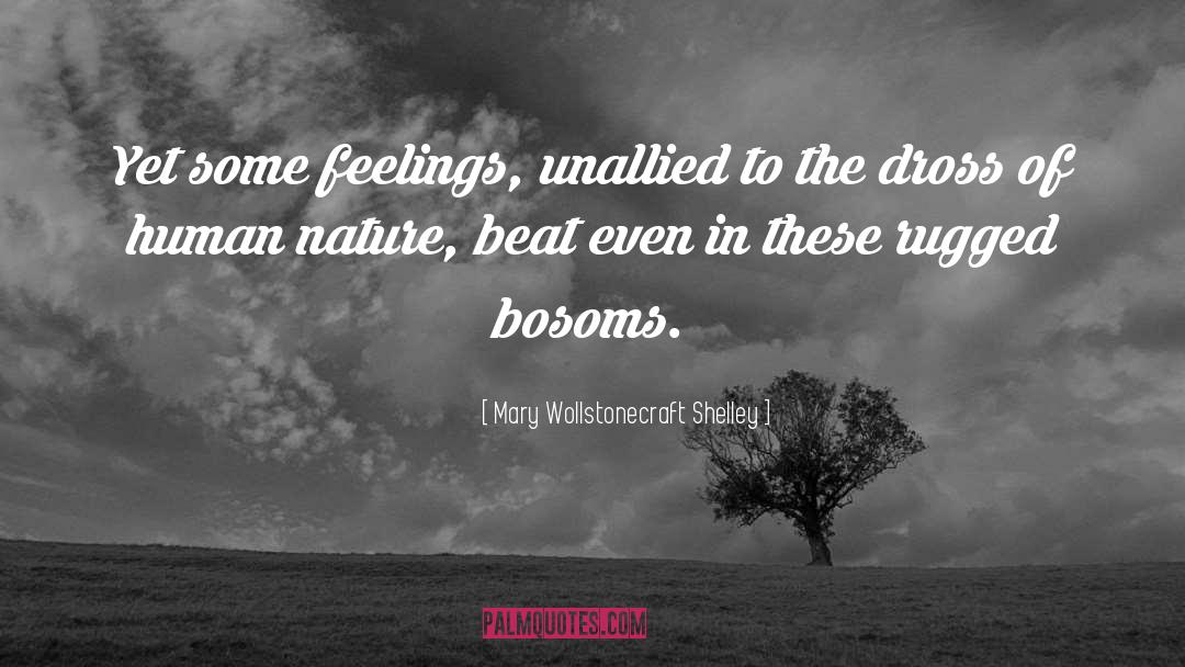 Mary Wollstonecraft Shelley Quotes: Yet some feelings, unallied to