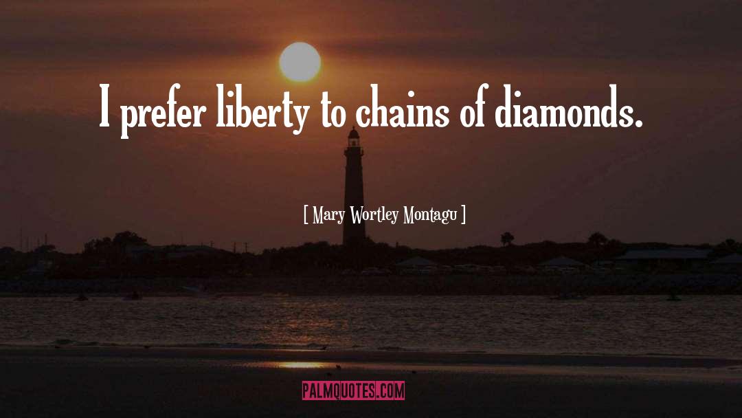 Mary Wortley Montagu Quotes: I prefer liberty to chains